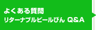 よくある質問リターナブルビールびん Q&A